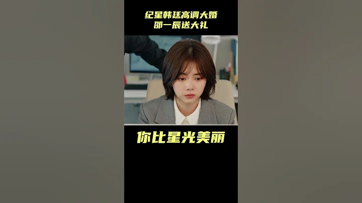 你比星光美麗：結局紀星韓廷高調大婚，邵一辰送神秘大禮，太感人#你比星光美麗#都市愛情#職場#譚松韻#許凱 - 天天要聞