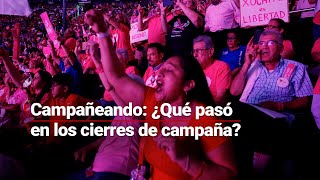 #Campañeando | Las campañas llegaron a su fin: ¿Qué hicieron los candidatos en su cierre?