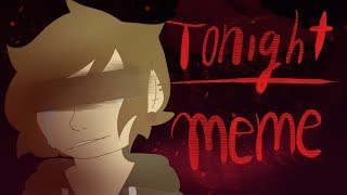 tonight meme (NOT A VENT)
