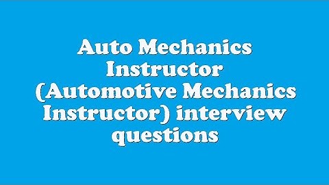 Auto Mechanics Instructor (Automotive Mechanics Instructor) interview questions