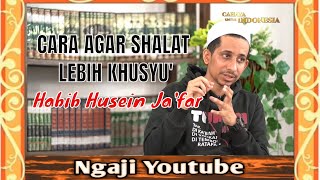 Tips Dan Cara Agar Shalat Kita Lebih Khusyuk - Habib Husein Ja'far - Ngaji Youtube