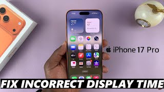 How To Fix iPhone 17 / 17 Pro Displaying Incorrect Time