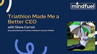 The Hidden Ways Triathlon Is Making You a Better Entrepreneur | Steve Carrod, Athlete