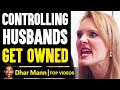 CONTROLLING Husbands GET OWNED, What Happens Is Shocking | Dhar Mann