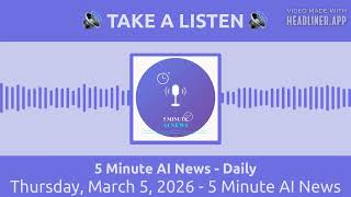 Thursday, March 5, 2026 - 5 Minute AI News | 5 Minute AI News - Daily