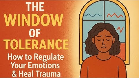 The Window of Tolerance: How to Regulate Your Emotions & Heal Trauma
