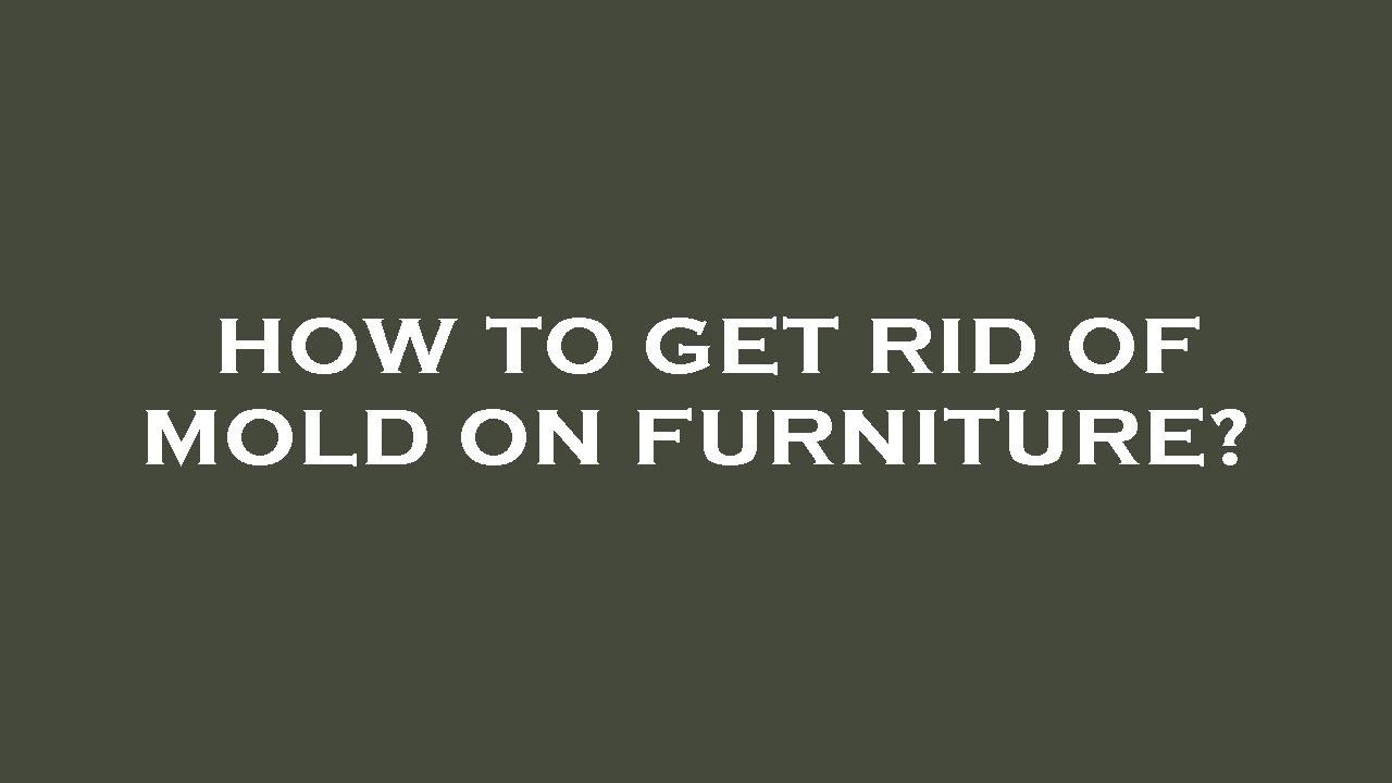 How to get rid of mold on furniture? YouTube