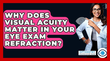 Why Does Visual Acuity Matter In Your Eye Exam Refraction? - Optometry Knowledge Base