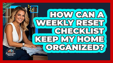 How Can A Weekly Reset Checklist Keep My Home Organized? - Your Organization Mentor