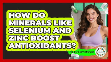 How Do Minerals Like Selenium And Zinc Boost Antioxidants? - The Health Supplement Hub