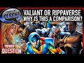 Valiant or rippaverse why are we comparing