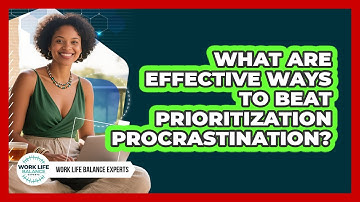 What Are Effective Ways To Beat Prioritization Procrastination?