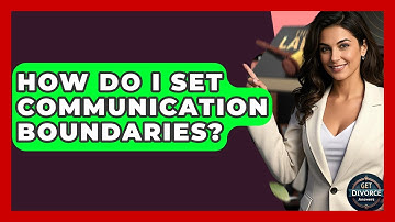 How Do I Set Communication Boundaries? - Get Divorce Answers