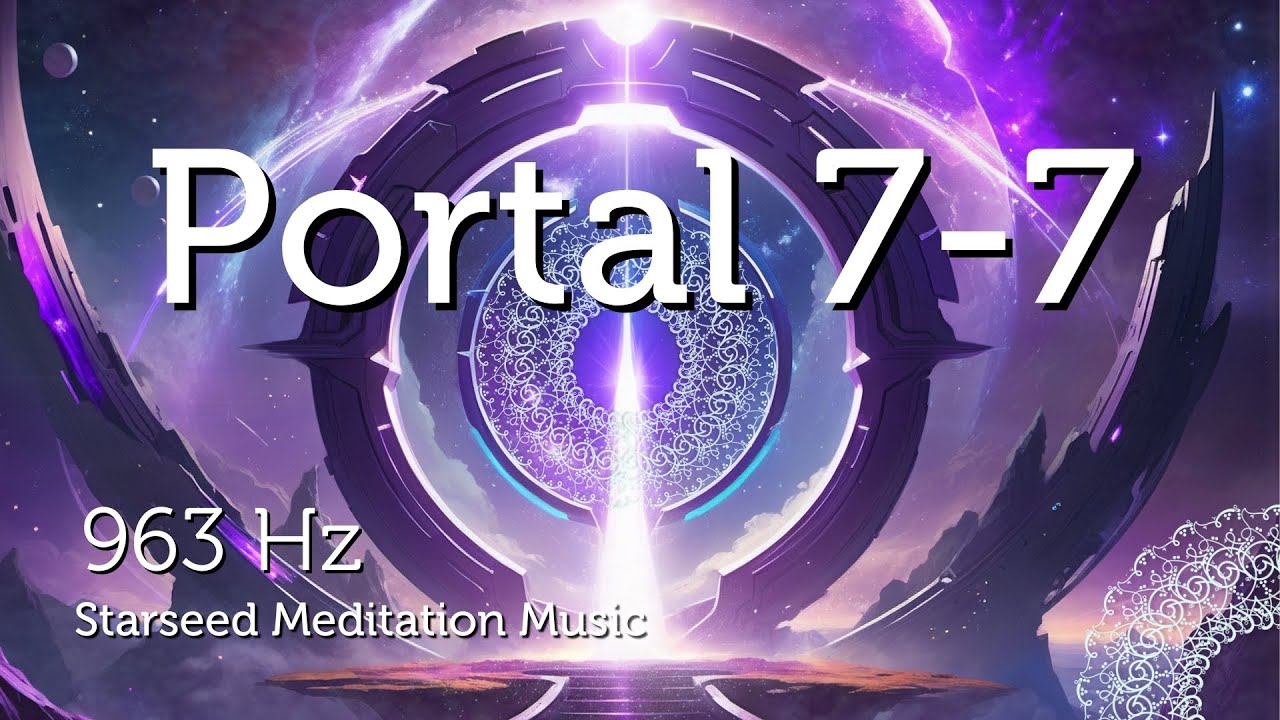 Portal 7-7 963 Hz Starseed Meditation Music with Lightcode Activation ...