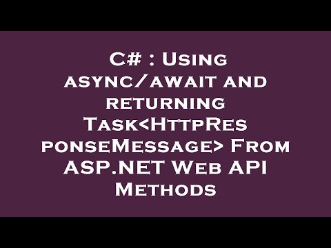 C# : Using async/await and returning Task HttpResponseMessage  From ASP.NET Web API Methods