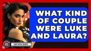 What Kind Of Couple Were Luke And Laura? - Soap Opera Insider