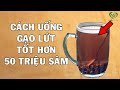 Uống 1 Cốc Nước Gạo Lứt Rang Mỗi Ngày Tốt Hơn 50 Triệu Tiền Uống Nhân Sâm