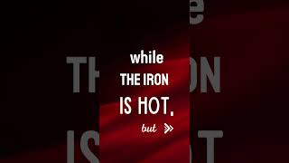 Strike While the Iron Is Hot