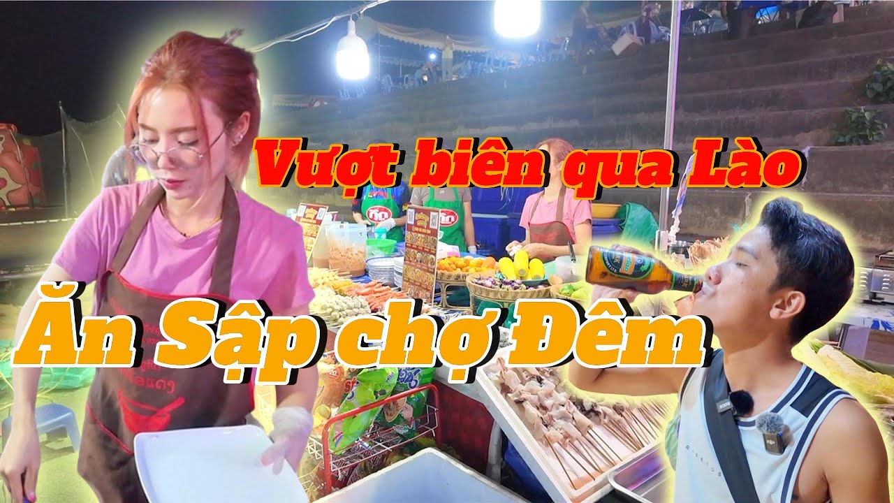 Tới Biên Giới Lào lúc 2h - Ăn sập Chợ Đêm Viengchan Lào