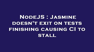 NodeJS : Jasmine doesn't exit on tests finishing causing CI to stall