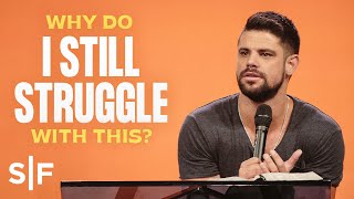 Why Do I Still Struggle With This? | Steven Furtick