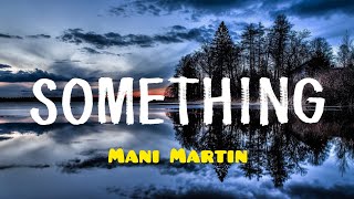 Something - Mani Martin (Video Lyrics)