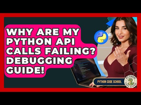 Why Are My Python API Calls Failing? Debugging Guide! - Python Code School