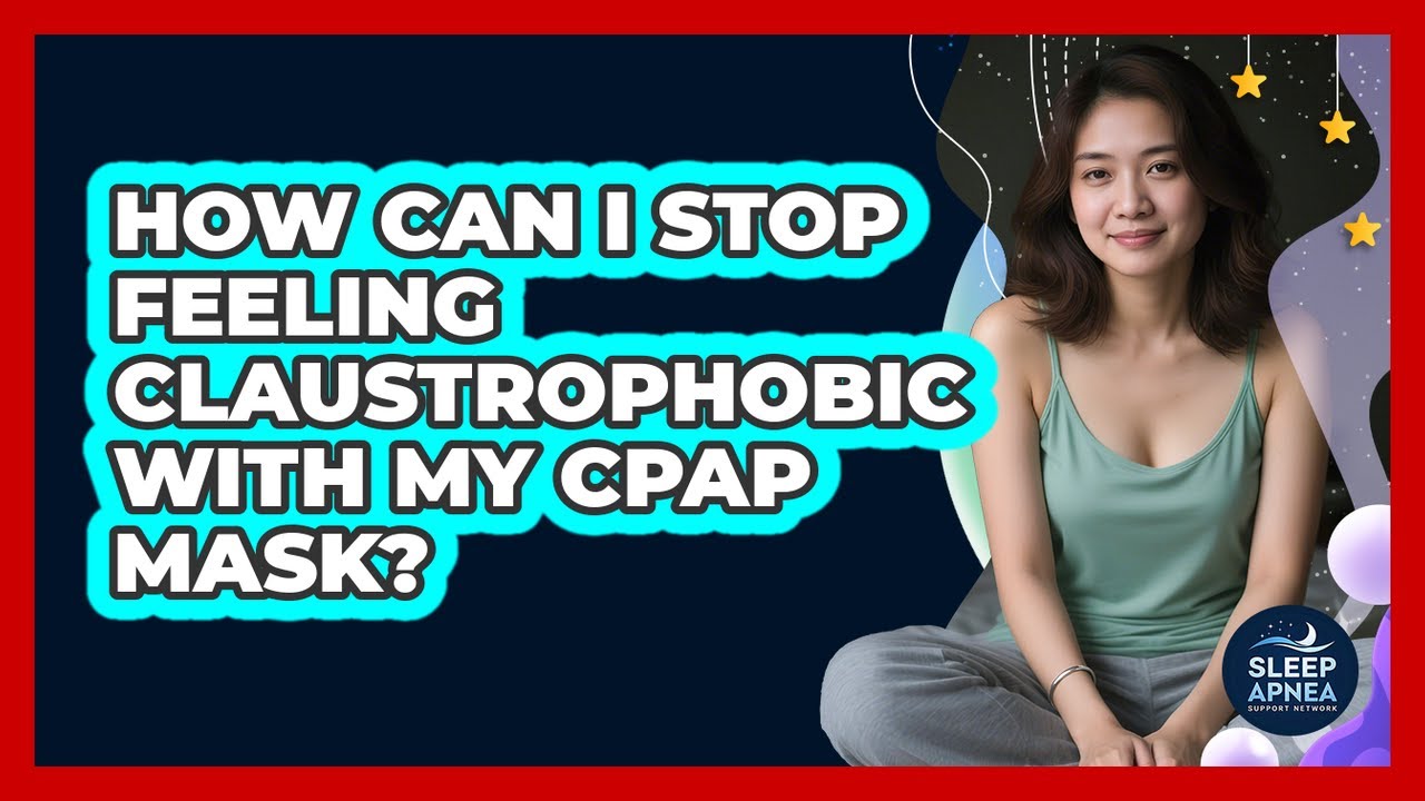 How Can I Stop Feeling Claustrophobic With My CPAP Mask? - Sleep Apnea Support Network