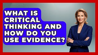 What Is Critical Thinking And How Do You Use Evidence - Ninth Grade Starter Guide