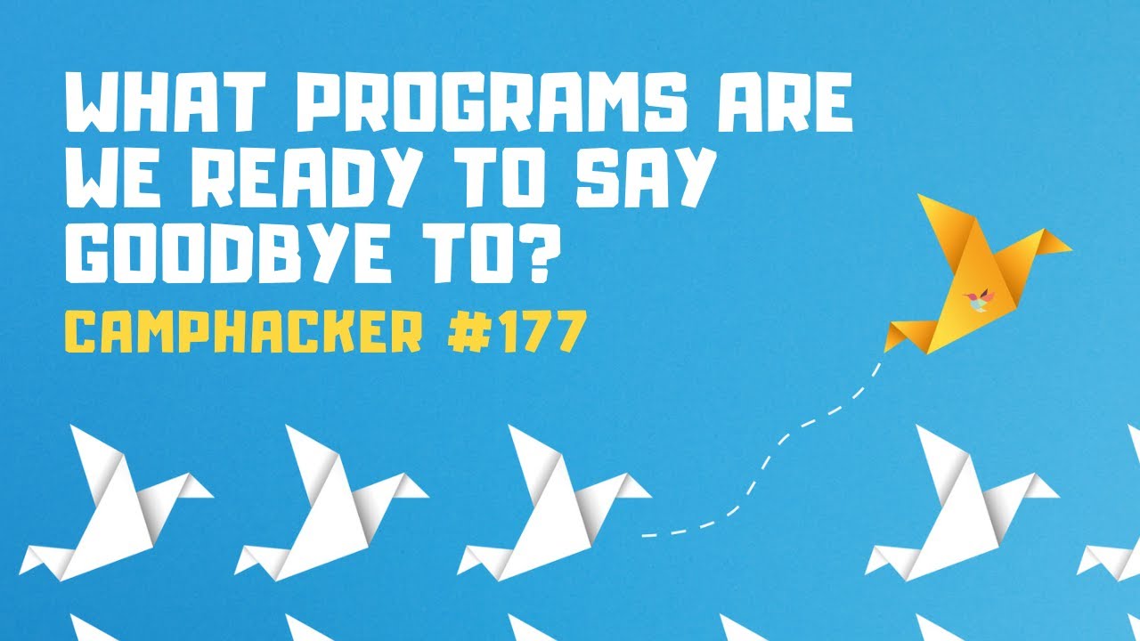 What Programs Are We Ready To Say Goodbye To? - CampHacker 