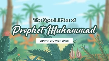 Lessons From The Seerah - EP 1: The Specialities of Prophet Muhammad (ﷺ)