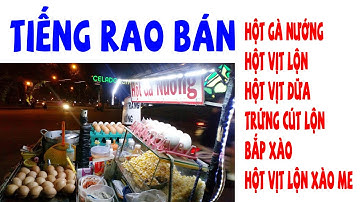 Tiếng Rao Bán HỘT GÀ NƯỚNG, HỘT VỊT LỘN, HỘT VỊT DỮA, TRỨNG CÚT LỘN, KHÔ ĐẬP, HỘT VỊT, LỘN XÀO ME