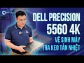 Phanh Phui DELL Precision 5560 4K Để Vệ Sinh Và Tra Keo Tản Nhiệt Mới!
