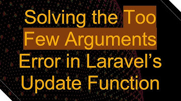Solving the Too Few Arguments Error in Laravel’s Update Function