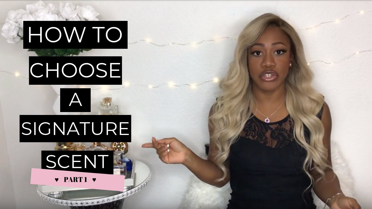 PART 1 HOW TO CHOOSE A SIGNATURE SCENT YouTube