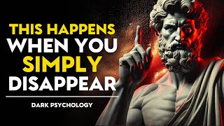 8 Things They Feel When You Simply Disappear | Stoicism