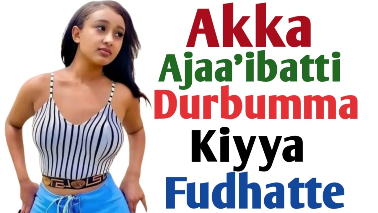 Akka Ajaa'ibatti Durbummaa Kiyya Fudhatte