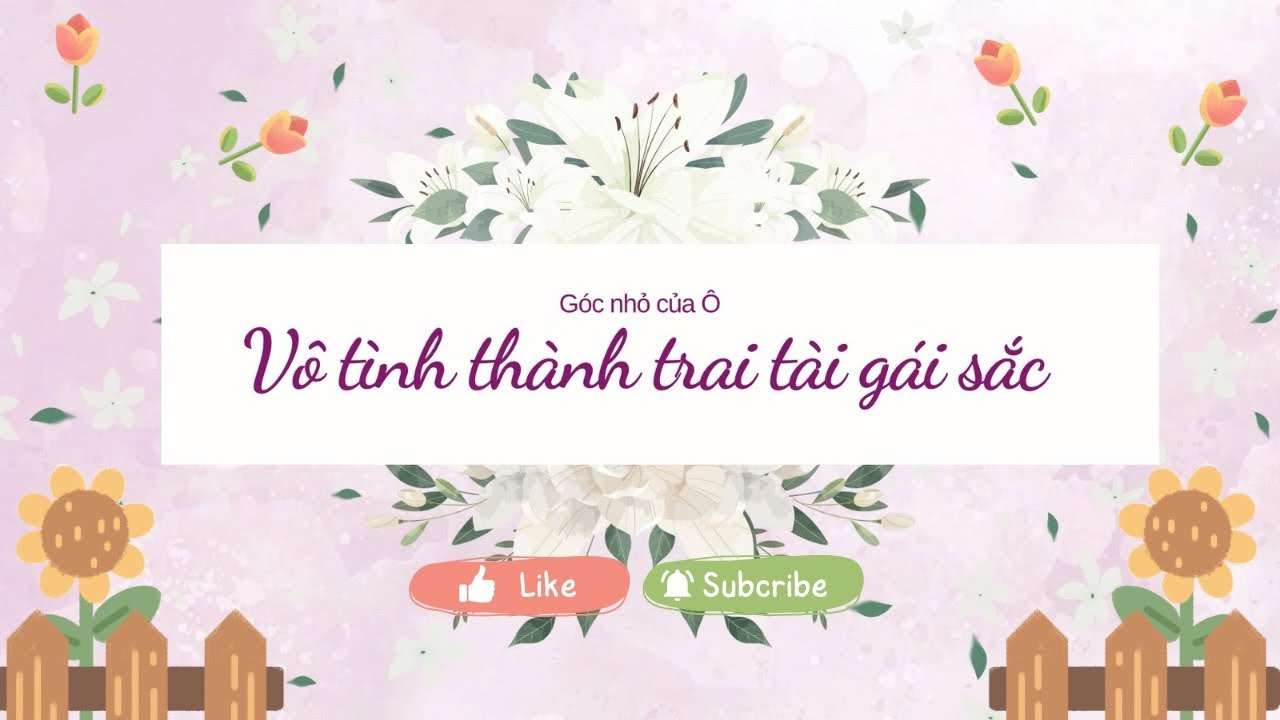 Vô tình thành trai tài gái sắc ~ Truyện audio ~ Góc nhỏ của Ô