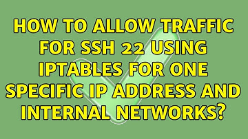 How to allow traffic for SSH 22 using iptables for one specific ip address and internal networks?