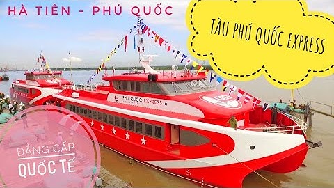 Review Đi Tàu PHÚ QUỐC EXPRESS Cao Tốc 5 Sao Từ Hà Tiên Ra Đảo Phú Quốc | XÊ DỊCH TV