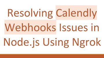 Resolving Calendly Webhooks Issues in Node.js Using Ngrok