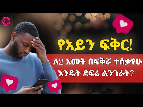 የአይን ፍቅር ለ2 አመት በፍቅሯ ተሰቃየሁ እንዴት ደፍሬ ልንገራት 
