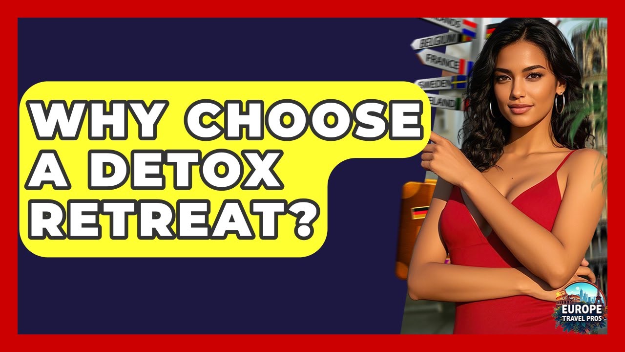 Why Choose A Detox Retreat? - Europe Travel Pros