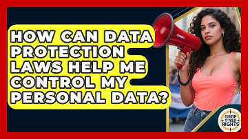 How Can Data Protection Laws Help Me Control My Personal Data? - Guide To Your Rights