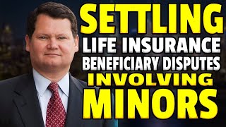 Settling life insurance Beneficiary Disputes involving Minors.  J. Michael Young (800) 323 - 1857