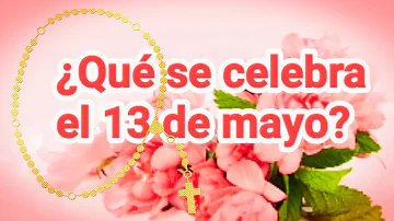 ¿Por qué celebramos el 13 de mayo?