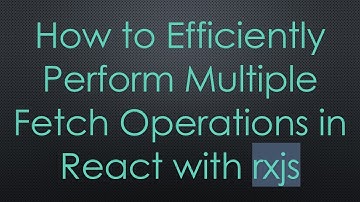 How to Efficiently Perform Multiple Fetch Operations in React with rxjs
