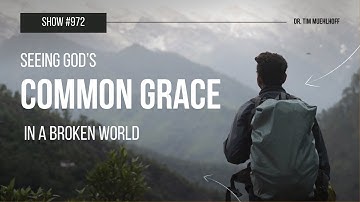 Seeing God’s Common Grace in a Broken World: Dr. Tim Muehlhoff