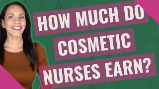 How much do cosmetic nurses earn?