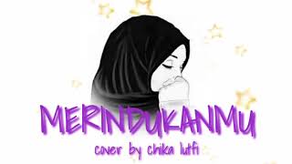 MERINDUKAN MU (LIRIK) - COVER BY CHIKA LUTFI || COVER LYRIC